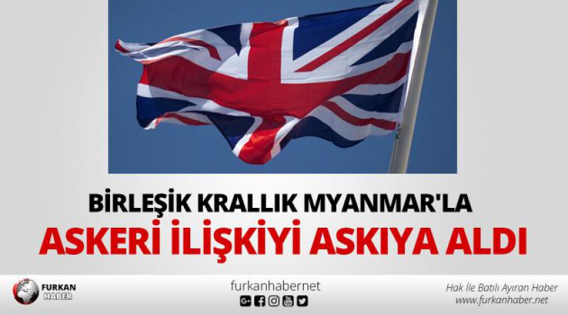 Birleşik Krallık Myanmar'la askeri ilişkiyi askıya aldı