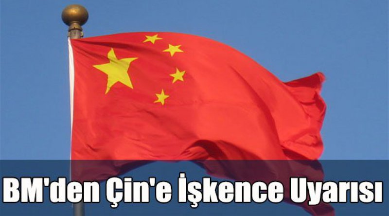 BM'den Çin&#39;e işkence uyarısı