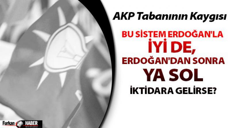 Bu sistem Erdoğan'la iyi de, Erdoğan&#39;dan sonra ya sol iktidara gelirse?
