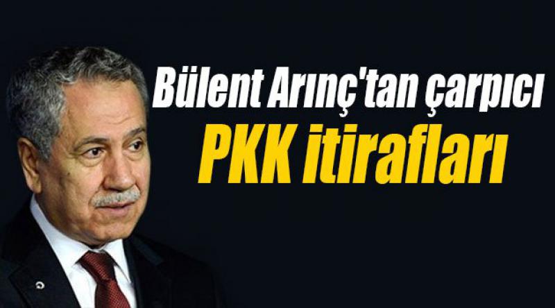 Bülent Arınç'tan çarpıcı PKK itirafları
