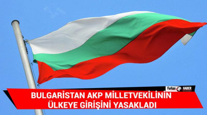 Bulgaristan AKP milletvekilinin ülkeye girişini yasakladı