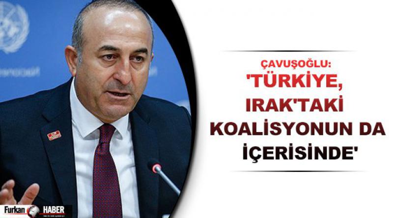 Çavuşoğlu: 'Türkiye, Irak&#39;taki koalisyonun da içerisinde&#39;