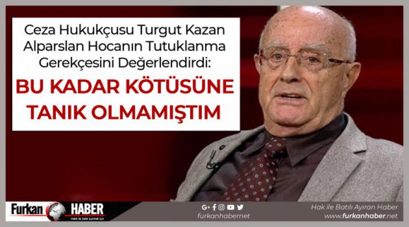 Ceza hukukçusu Turgut Kazan Alparslan Hocanın Tutuklanma Gerekçesini Değerlendirdi: Bu kadar kötüsüne tanık olmamıştım