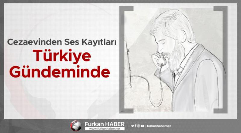 Cezaevinden Ses Kayıtları Türkiye Gündeminde 