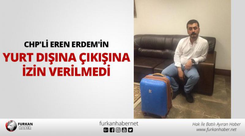 CHP'li Eren Erdem&#39;in yurt dışına çıkışına izin verilmedi