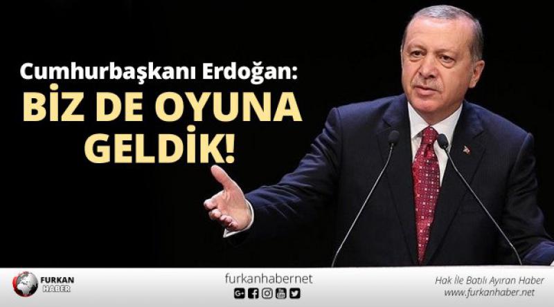 Cumhurbaşkanı Erdoğan: Biz de oyuna geldik!