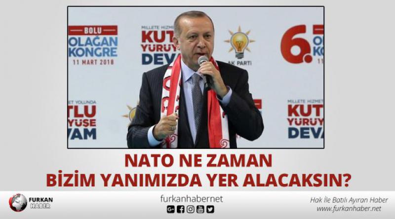 Cumhurbaşkanı Erdoğan: NATO ne zaman bizim yanımızda yer alacaksın?