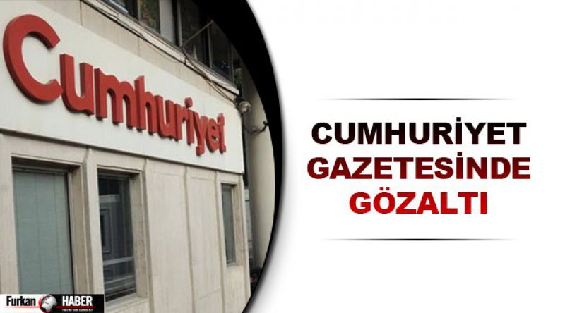 Cumhuriyet Gazetesinde Gözaltı