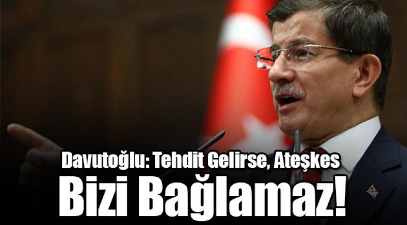 Davutoğlu: Tehdit Gelirse, Ateşkes Bizi Bağlamaz!