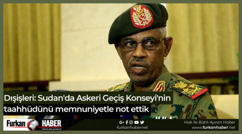 Dışişleri: Sudan'da Askeri Geçiş Konseyi&#39;nin taahhüdünü memnuniyetle not ettik