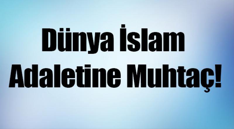 Dünya İslam Adaletine Muhtaç!