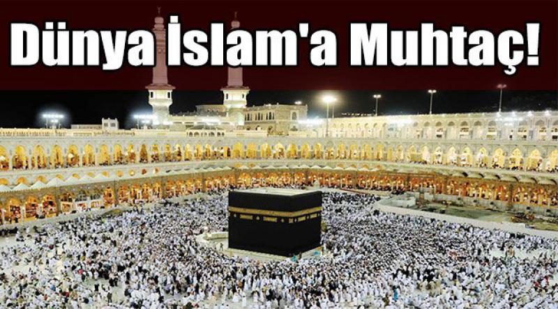 Dünya İslam'a Muhtaç!