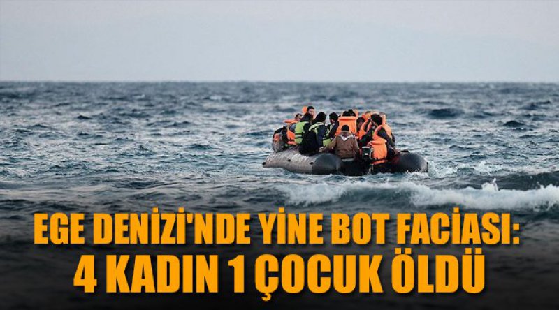 Ege Denizi'nde yine bot faciası: 4 kadın 1 çocuk öldü