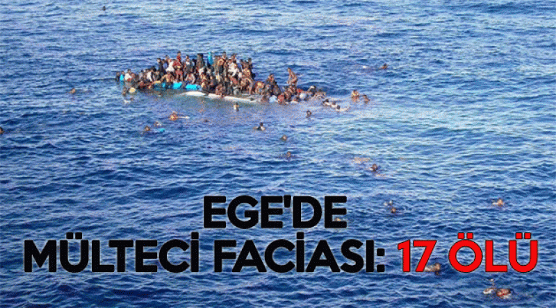 Ege'de Mülteci Faciası: 17 Ölü