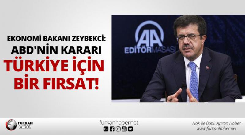 Ekonomi Bakanı Zeybekci: ABD'nin kararı Türkiye için bir fırsat!