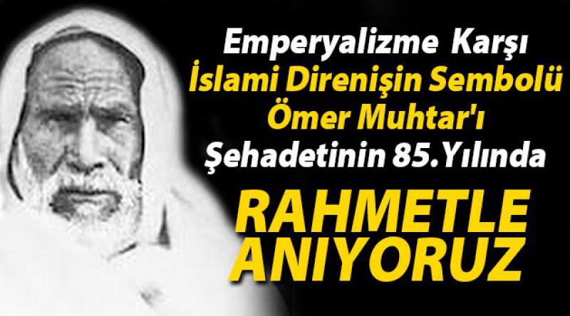 Emperyalizme karşı İslami direnişin sembolü Ömer Muhtar'ı Şehadetinin 85.Yılında Rahmetle Anıyoruz