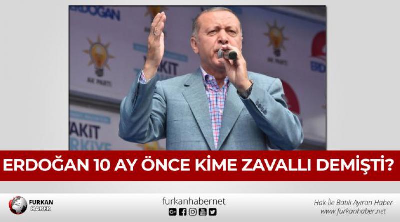Erdoğan 10 ay önce kime zavallı demişti?