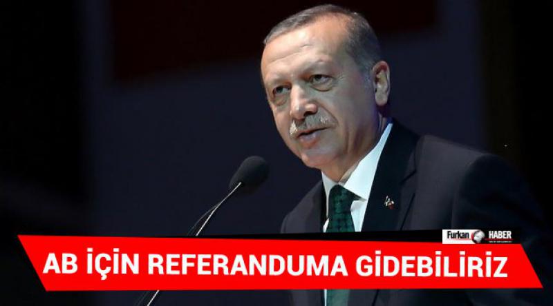 Erdoğan: AB için referanduma gidebiliriz