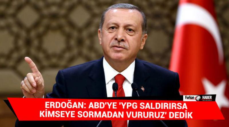 Erdoğan: ABD'ye &#39;YPG saldırırsa kimseye sormadan vururuz&#39; dedik