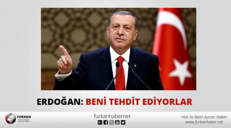 Erdoğan: Beni tehdit ediyorlar