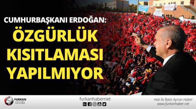 Erdoğan: Bugün özgürlük kısıtlaması yapılmıyor