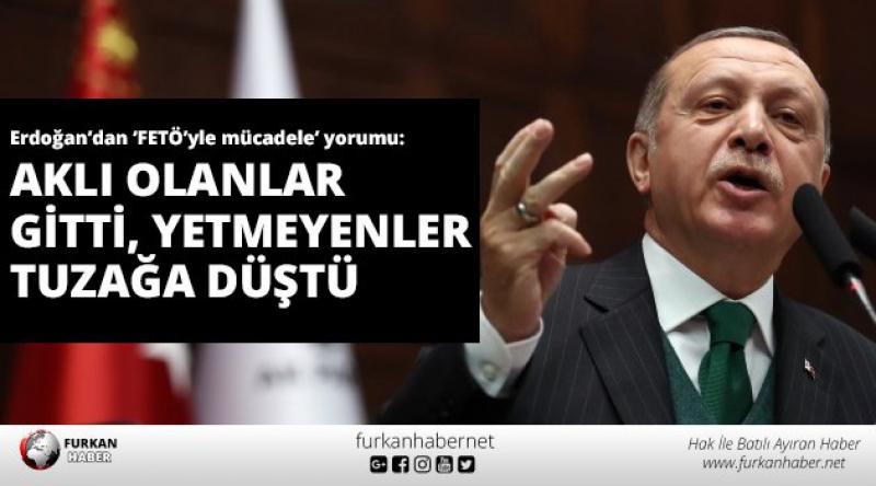 Erdoğan’dan ‘FETÖ’yle mücadele’ yorumu: Aklı olanlar gitti, yetmeyenler tuzağa düştü