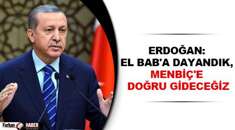 Erdoğan: El Bab'a dayandık, Menbiç&#39;e doğru gideceğiz