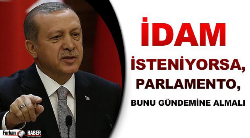 Erdoğan: 'İdam isteniyorsa, parlamento bunu gündemine almalı&#39;