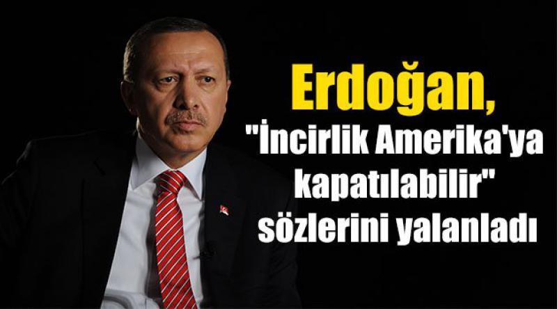 Erdoğan, "İncirlik Amerika'ya kapatılabilir&quot; sözlerini yalanladı