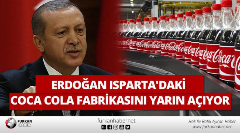 Erdoğan Isparta'daki Coca Cola Fabrikasını Yarın Açıyor