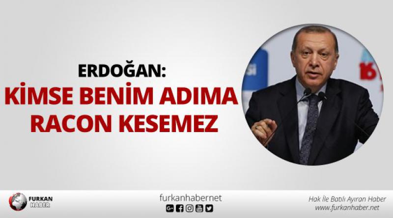 Erdoğan: Kimse benim adıma racon kesemez