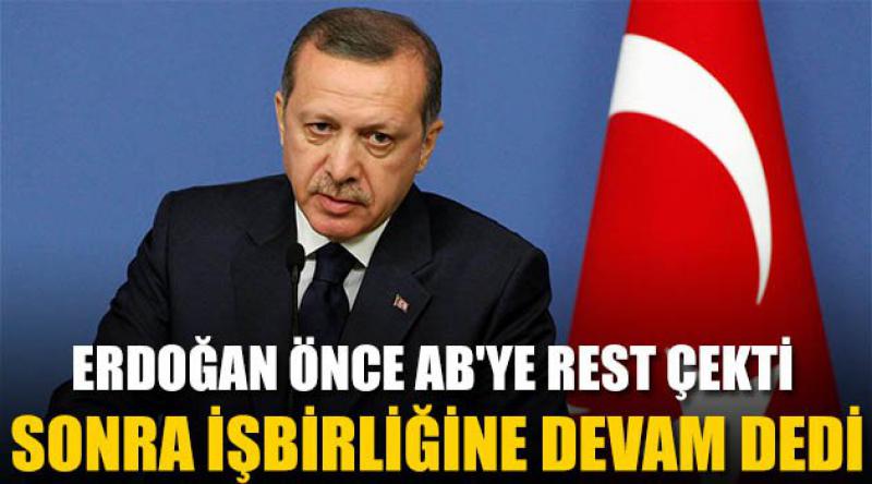 Erdoğan Önce AB'ye Rest Çekti Sonra İşbirliğine Devam Dedi
