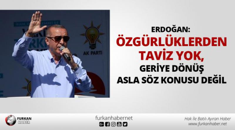 Erdoğan: Özgürlüklerden taviz yok, geriye dönüş asla söz konusu değil