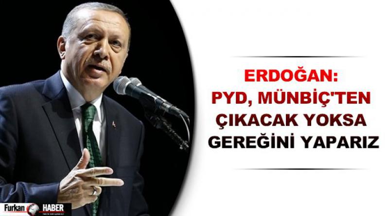 Erdoğan: PYD, Münbiç'ten çıkacak yoksa gereğini yaparız