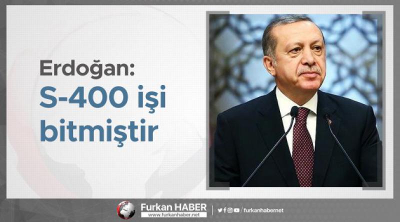 Erdoğan: S-400 işi bitmiştir