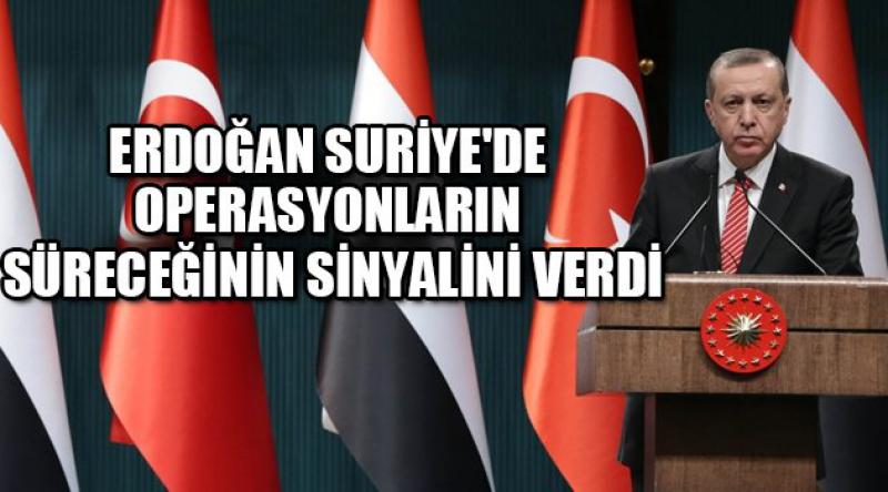 Erdoğan Suriye'de operasyonların süreceğinin sinyalini verdi