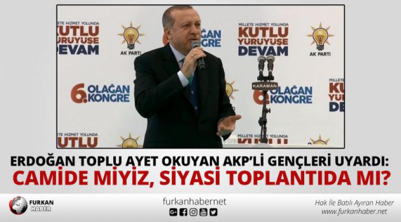Erdoğan toplu ayet okuyan AKP’li gençleri uyardı: Camide miyiz, siyasi toplantıda mı?