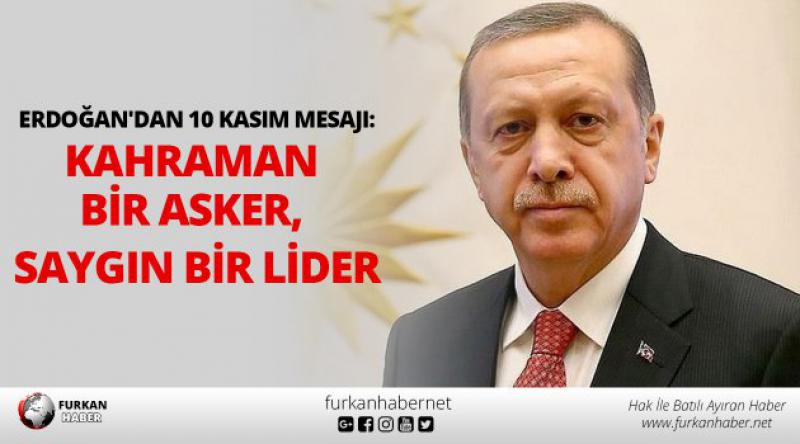 Erdoğan'dan 10 Kasım mesajı: Kahraman bir asker, saygın bir lider