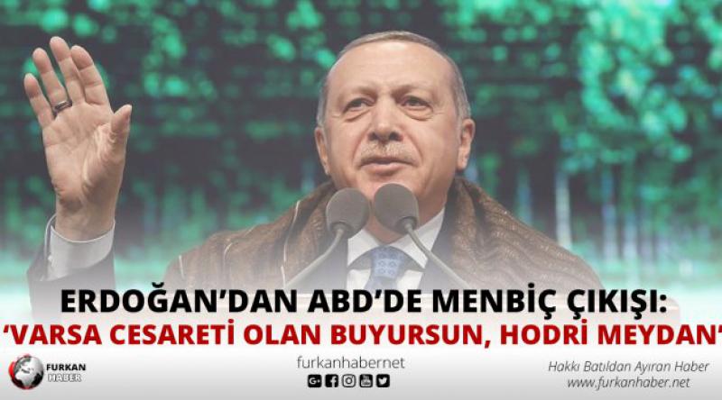 Erdoğan'dan ABD&#39;ye Menbiç çıkışı: Varsa cesareti olan buyursun, hodri meydan diyoruz