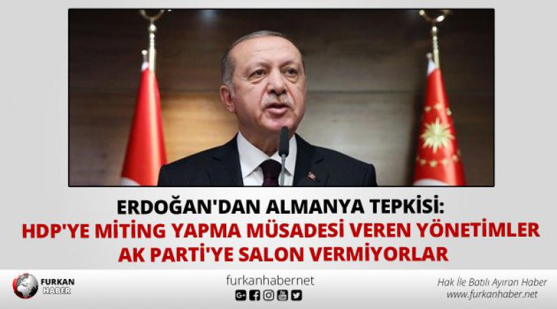 Erdoğan'dan Almanya tepkisi: HDP&#39;ye miting yapma müsadesi veren yönetimler AK Parti&#39;ye salon vermiyorlar