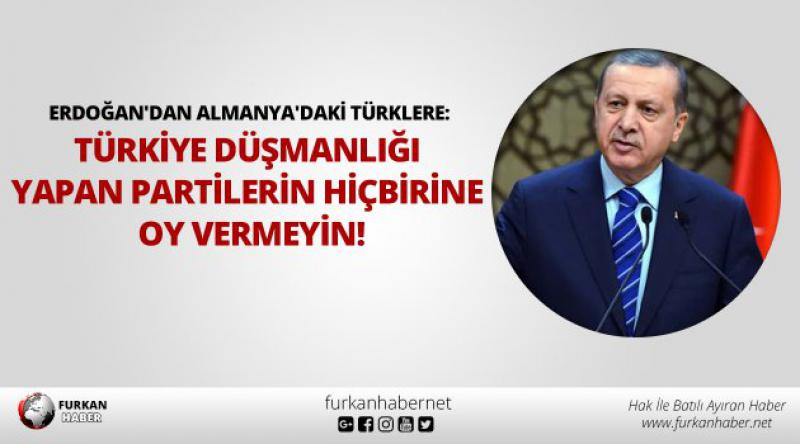 Erdoğan'dan Almanya&#39;daki Türklere: Türkiye düşmanlığı yapan partilerin hiçbirine oy vermeyin!