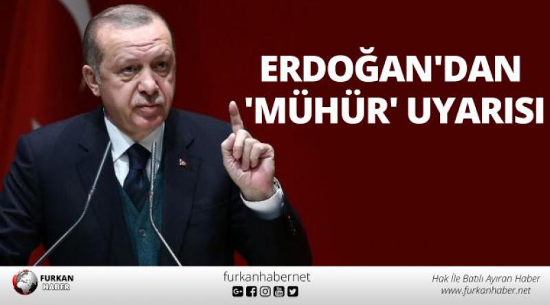 Erdoğan'dan &#39;mühür&#39; uyarısı