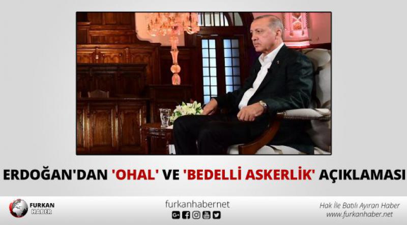 Erdoğan'dan &#39;OHAL&#39; ve &#39;bedelli askerlik&#39; açıklaması