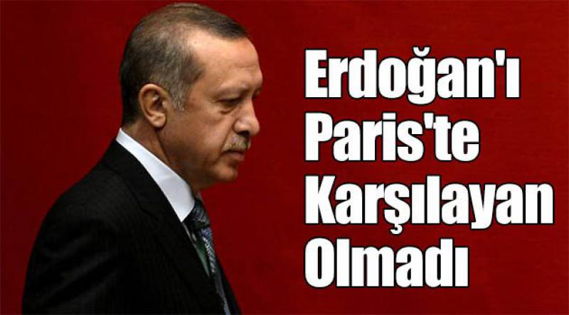 Erdoğan'ı Paris&#39;te Karşılayan Olmadı