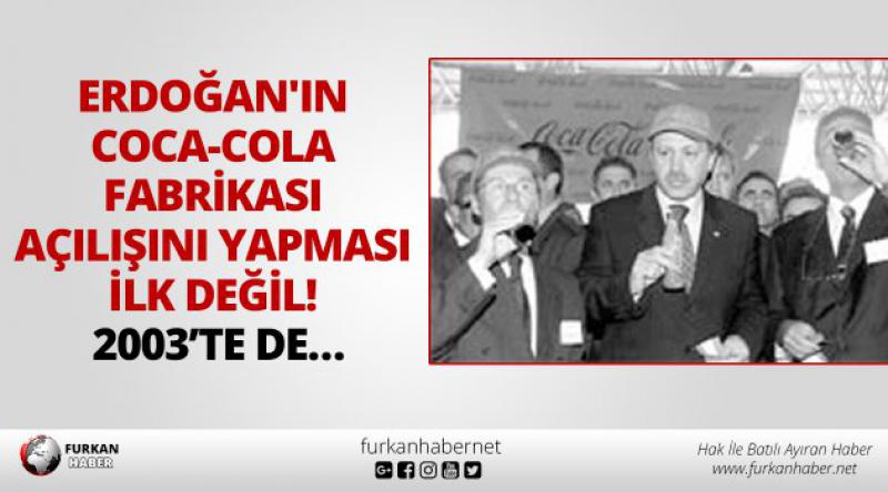 Erdoğan'ın Coca-Cola Fabrikası Açılışını Yapması İlk Değil! 2003’te de…