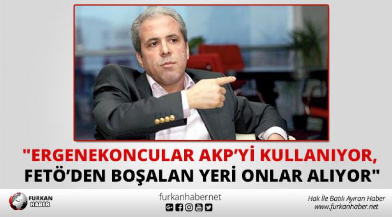 "Ergenekoncular AKP’yi kullanıyor, FETÖ’den boşalan yeri onlar alıyor&quot;