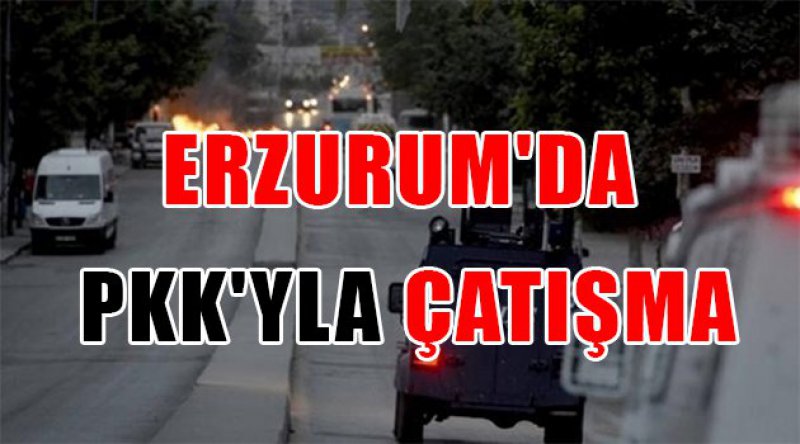 Erzurum'da PKK&#39;yla Çatışma