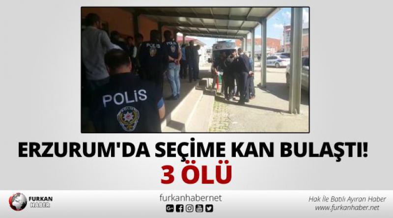 Erzurum'da seçime kan bulaştı! 3 Ölü