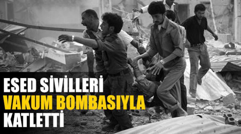 Esed sivilleri vakum bombasıyla katletti