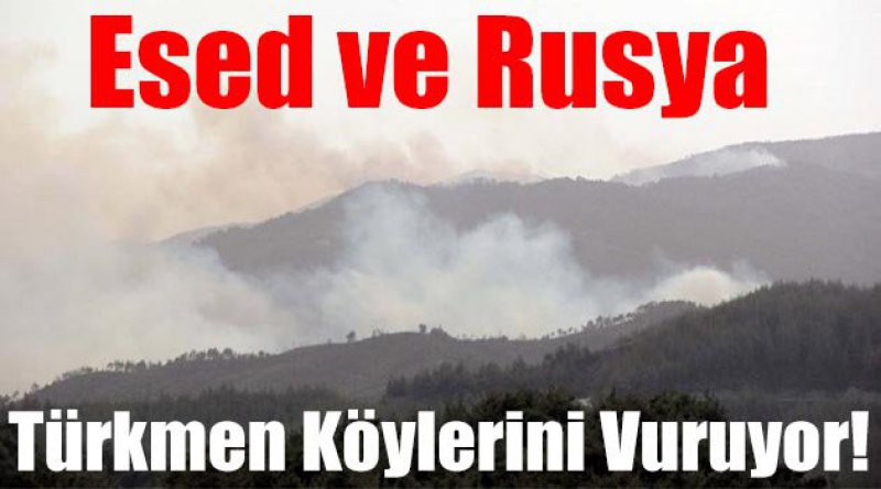 Esed ve Rusya Türkmen Köylerini Vuruyor!